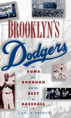 Brooklyn's Dodgers: The Bums, the Borough, and the Best of Baseball, 1947-1957 by Prince, Carl E.