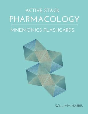 Active Stack Pharmacology Mnemonics Flashcards: Study pharmacology flash cards for exam preparation by Harris, William