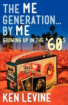 The Me Generation... By Me (Growing Up in the '60s) by Levine, Ken