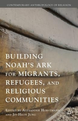 Building Noah's Ark for Migrants, Refugees, and Religious Communities by Jung, Jin-Heon