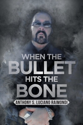 When the Bullet Hits the Bone by Luciano Raimondi, Anthony S.