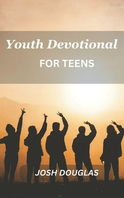 Youth Devotional For Teens: A Journey Of Self-Discovery And Spiritual Enlightenment For Young Adults by Douglas, Josh