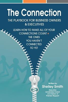 The Connection: The Playbook For Business Owners & Executives: Learn How To Make All Of Your Connections Count + The One's You Haven't by Veliz, Elizabeth