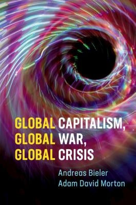 Global Capitalism, Global War, Global Crisis by Bieler, Andreas