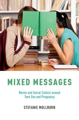 Mixed Messages: Norms and Social Control Around Teen Sex and Pregnancy by Mollborn, Stefanie