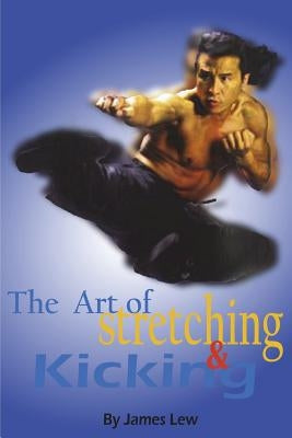 The Art of Stretching and Kicking by Lew, James