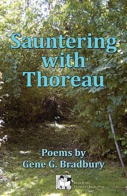 Sauntering with Thoreau: Poems by Gene G. Bradbury by Bradbury, Gene G.
