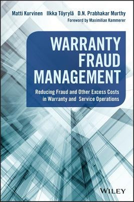 Warranty Fraud Management: Reducing Fraud and Other Excess Costs in Warranty and Service Operations by Kurvinen, Matti