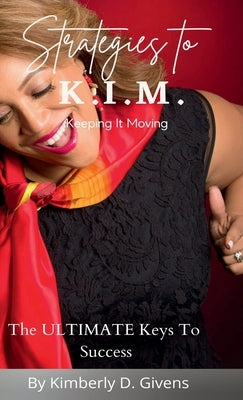 Strategies to K.I.M.: The Ultimate Keys To Success by Givens, Kimberly