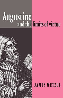 Augustine and the Limits of Virtue by Wetzel, James