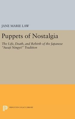 Puppets of Nostalgia: The Life, Death, and Rebirth of the Japanese Awaji Ningy&#333; Tradition by Law, Jane Marie