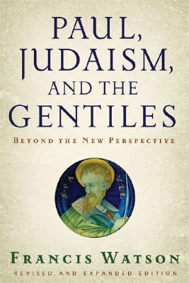 Paul, Judaism, and the Gentiles: Beyond the New Perspective (Revised) by Watson, Francis