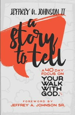 A Story to Tell: 40 Day Focus on Your Walk with God by Johnson, Jeffery A., II