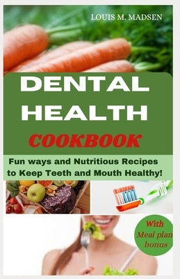 Dental Health Cookbook: Fun ways and Nutritious Recipes to keep Teeth and Mouth Healthy by M. Madsen, Louis