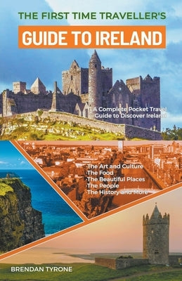 The First Time Traveller's Guide to Ireland by Tyrone, Brendan