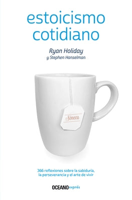 Estoicismo Cotidiano: 366 Reflexiones Sobre La Sabiduría, La Perseverancia Y El Arte de Vivir by Holiday, Ryan