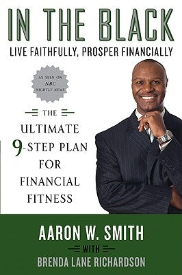 In the Black: Live Faithfully, Prosper Financially: The Ultimate 9-Step Plan for Financial Fitness by Smith, Aaron W.