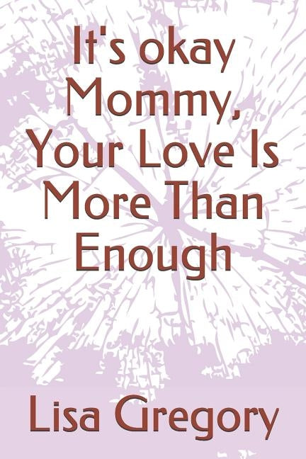 It's okay Mommy, Your Love Is More Than Enough by Gregory, Lisa