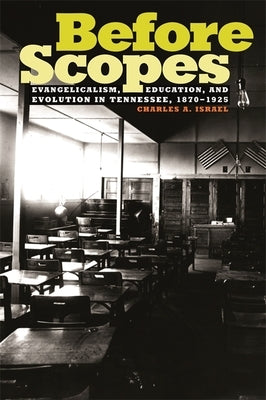 Before Scopes: Evangelicalism, Education, and Evolution in Tennessee, 1870°1925 by Israel, Charles A.