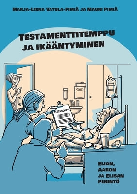 Testamenttitemppu ja ikääntyminen: Eijan, Aaron ja Elisan perintö by Vatula-Pimiä, Marja-Leena