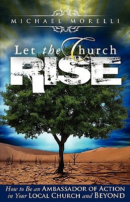 Let the Church Rise: How to Be an Ambassador of Action in Your Local Church and Beyond by Morelli, Michael