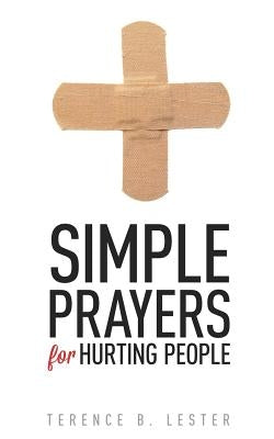Simple Prayers for Hurting People: Conversing with God in the Midst of Pain by Lester, Terence B.