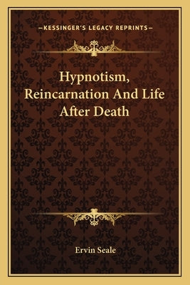 Hypnotism, Reincarnation and Life After Death by Seale, Ervin