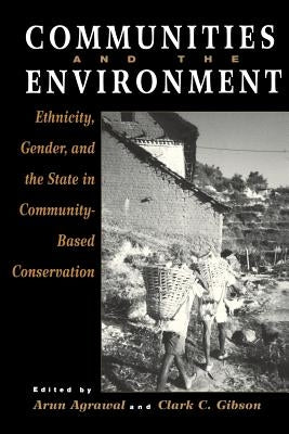 Communities and The Environment: Ethnicity, Gender, and the State in Community-Based Conservation by Agrawal, Arun