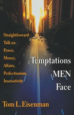 Temptations Men Face: Straightforward Talk on Power, Money, Affairs, Perfectionism, Insensitivity by Eisenman, Tom L.