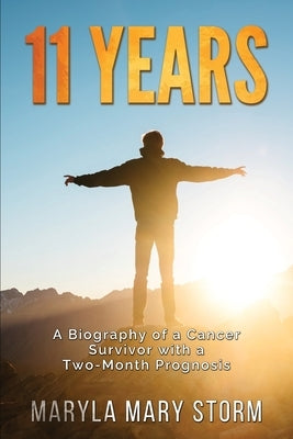 11 Years: A Biography of a Cancer Survivor with a Two-Month Prognosis by Storm, Maryla Mary