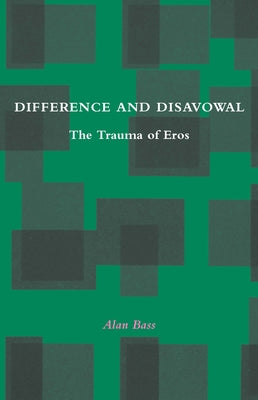 Difference and Disavowal: The Trauma of Eros by Bass, Alan