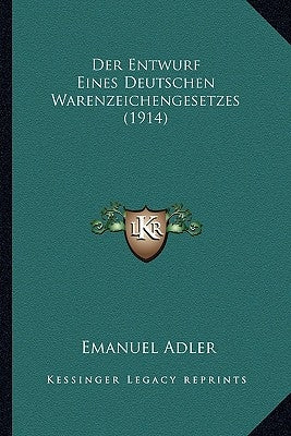 Der Entwurf Eines Deutschen Warenzeichengesetzes (1914) by Adler, Emanuel