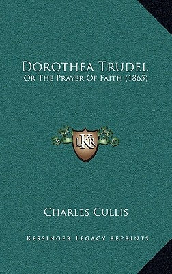 Dorothea Trudel: Or The Prayer Of Faith (1865) by Cullis, Charles