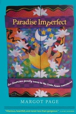 Paradise Imperfect: An American Family Moves to the Costa Rican Mountains by Page, Margot