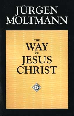 The Way of Jesus Christ: Christology in Messianic Dimensions by Moltmann, Jürgen