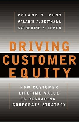 Driving Customer Equity: How Customer Lifetime Value Is Reshaping Corporate Strategy by Rust, Roland T.