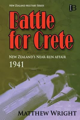 Battle for Crete: New Zealand's Near-Run Affair by Wright, Matthew