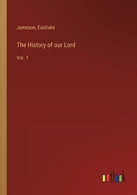 The History of our Lord: Vol. 1 by Jameson