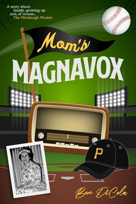 Mom's Magnavox: A Story About Family, Growing Up, & Of Course, the Pittsburgh Pirates by Dicola, Ben