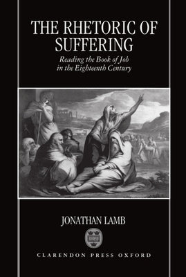 The Rhetoric of Suffering: Reading the Book of Job in the Eighteenth Century by Lamb, Jonathan