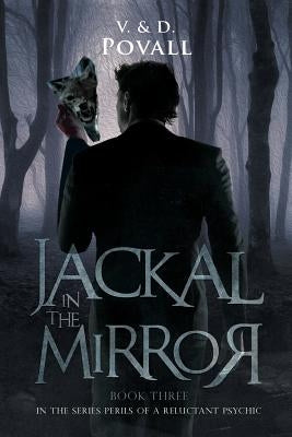 Jackal in the Mirror: Book Three in the Series - Perils of a Reluctant Psychic by Povall, V. &. D.