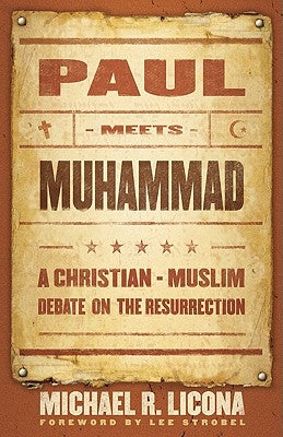 Paul Meets Muhammad: A Christian-Muslim Debate on the Resurrection by Licona, Michael R.