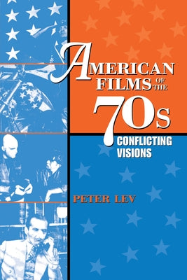 American Films of the 70s: Conflicting Visions by Lev, Peter