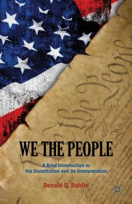 We the People: A Brief Introduction to the Constitution and Its Interpretation by Dahlin, D.