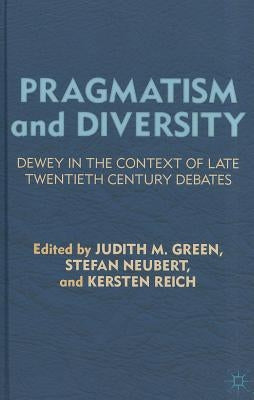 Pragmatism and Diversity: Dewey in the Context of Late Twentieth Century Debates by Green, J.