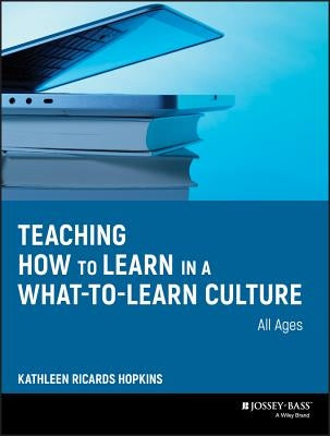 Teaching How to Learn in a What-To-Learn Culture by Hopkins, Kathleen R.