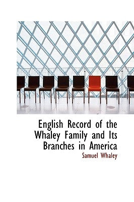 English Record of the Whaley Family and Its Branches in America by Whaley, Samuel