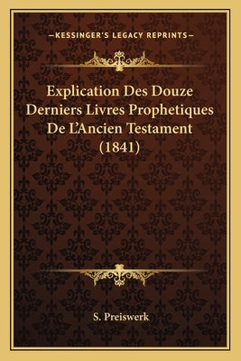 Explication Des Douze Derniers Livres Prophetiques De L'Ancien Testament (1841) by Preiswerk, S.