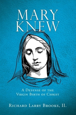 Mary Knew: A Defense of the Virgin Birth of Christ by Brooks II, Richard Larry