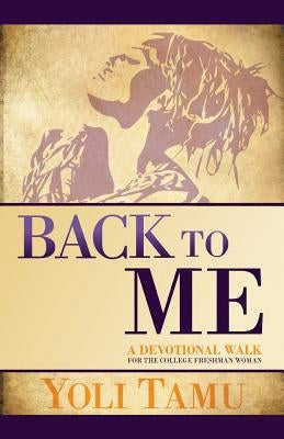 Back to Me: A Devotional Walk for the College Freshman Woman by Tamu, Yoli